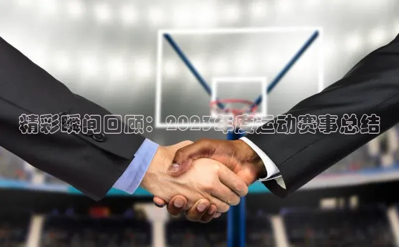 精彩瞬间回顾：2023年度运动赛事总结