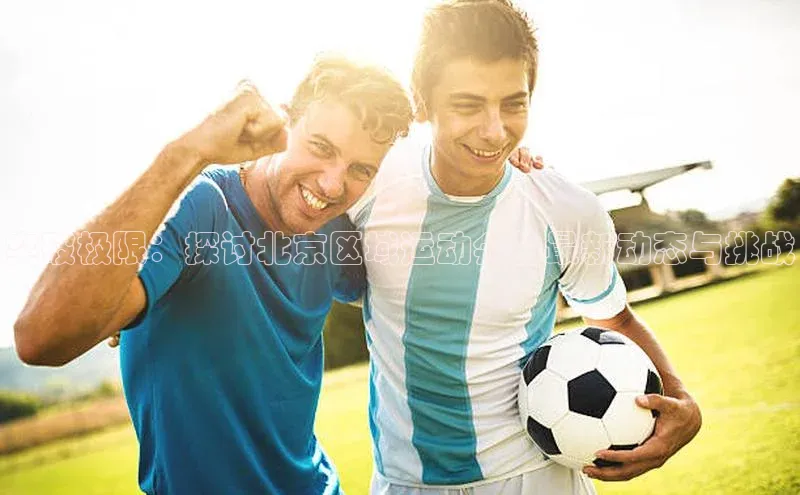 突破极限：探讨北京区域运动会的最新动态与挑战