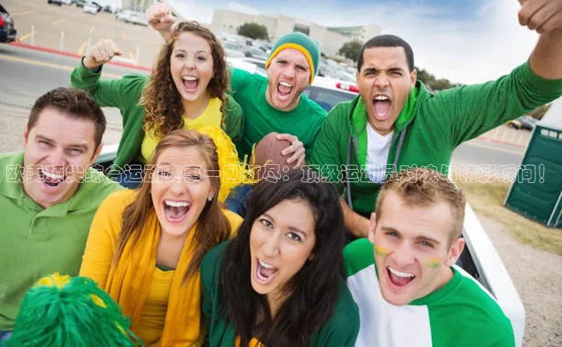 欧美顶尖综合运动赛事一网打尽：顶级运动员对决与精彩瞬间！