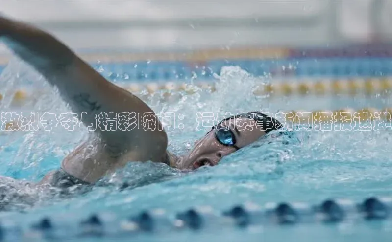 激烈争夺与精彩瞬间：运动赛事新闻播报速递