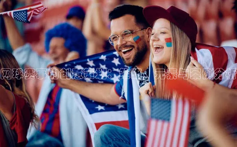 网球赛事的创意策划：策略、元素与案例分析