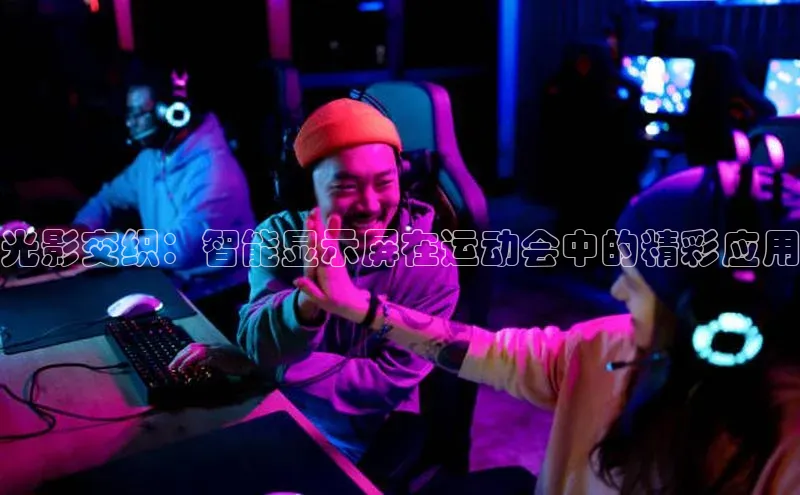 光影交织：智能显示屏在运动会中的精彩应用