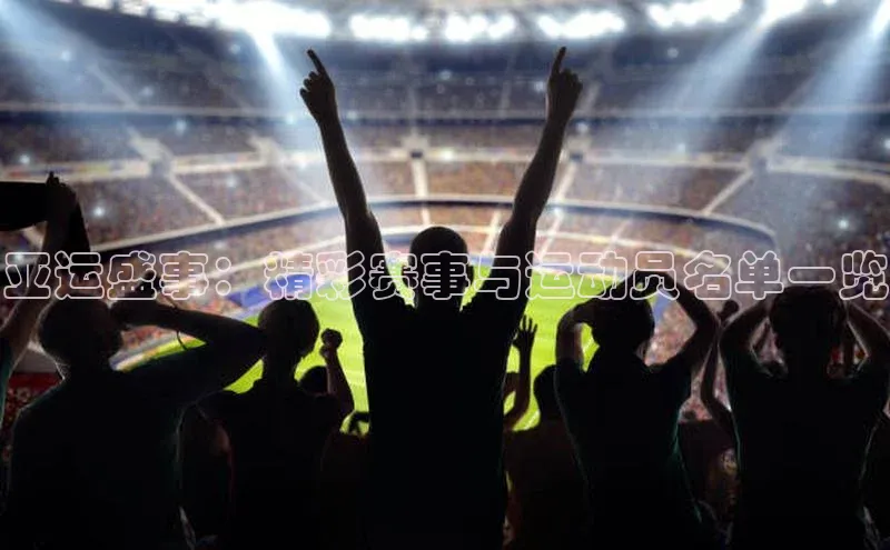 亚运盛事：精彩赛事与运动员名单一览