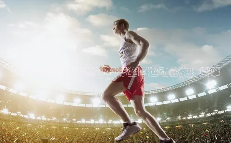 冠军争夺战：聚焦2023年全国运动会女排赛事