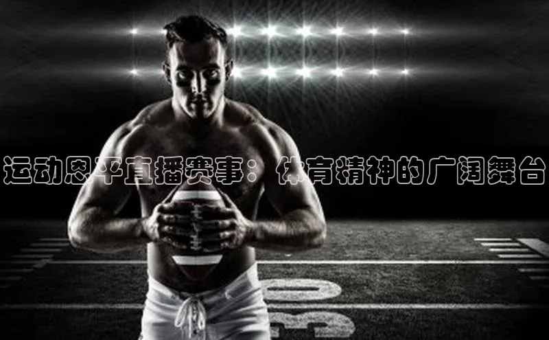 运动恩平直播赛事：体育精神的广阔舞台