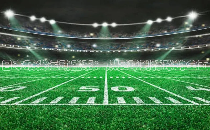 日本顶尖运动盛事：从足球到棒球的全面