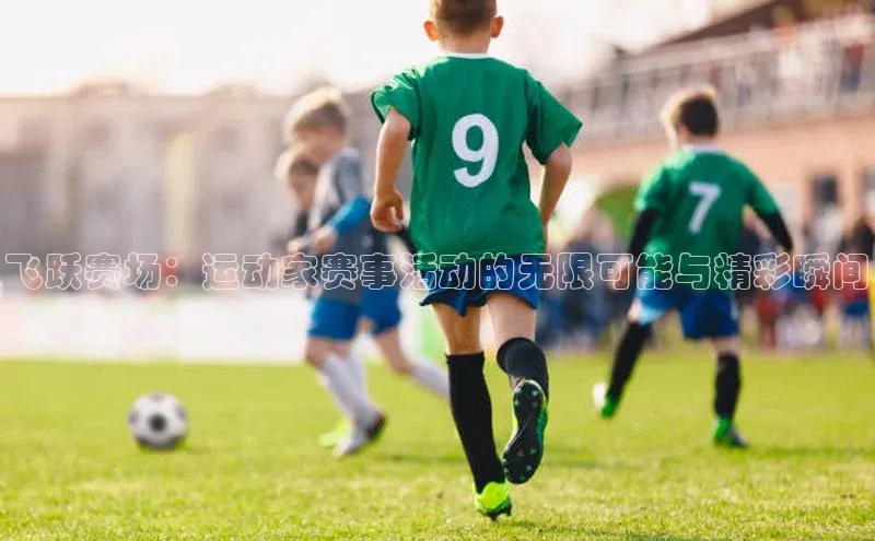 飞跃赛场：运动家赛事活动的无限可能与精彩瞬间