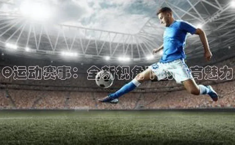 Q运动赛事：全新视角下的体育魅力