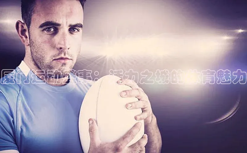 厦门运动盛事：活力之城的体育魅力