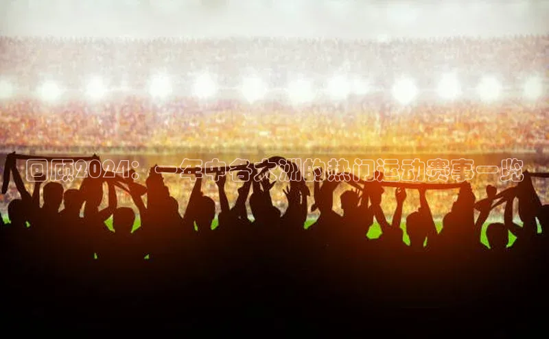 回顾2024：一年中各大洲的热门运动赛事一览