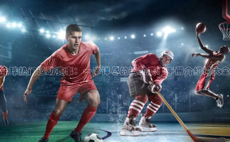 全球热门运动赛事：一本详尽的运动赛事手册介绍词大全